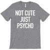 not cute just psycho T-Shirt