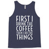 first i drink the coffee Tank Top