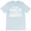 you can't scare me i have three daughters T-Shirt