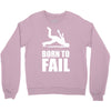 born to fail failer depp ungl&uuml;ck fun funny failure Crewneck Sweatshirt