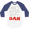 don't mess with dan 3/4 Sleeve Shirt