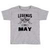 Legends Are Born In May Toddler T-shirt