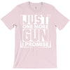 Just One More Gun I Promise T-Shirt