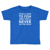 teach a man to fish Toddler T-shirt