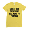 Surely Not Everybody Was Kung Fu Fighting Ladies Fitted T-Shirt