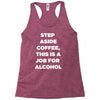 step aside coffee   alcohol is here Racerback Tank