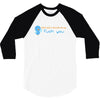 i dont need 140 characters to say fuck you 3/4 Sleeve Shirt