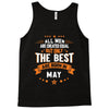 All Men Created Equal But The Best Born In May Tank Top