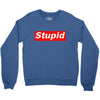stupid Crewneck Sweatshirt