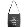 I'll Be There For You Adjustable Strap Totes