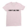 i don't like this Ladies Fitted T-Shirt