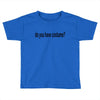 do you have costume Toddler T-shirt