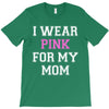 i wear pink for my mom breast cancer T-Shirt