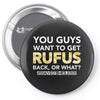 You Guys Want To Get Rufus Back Or What Sametimeless Pin-back button