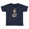 dream big Toddler T-shirt