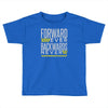 forwar ever backwards never Toddler T-shirt
