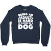 Being an adult is hard I'd rather be a dog Crewneck Sweatshirt