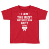 I Am The Best Mother's Day Gift Ever Toddler T-shirt