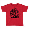 together we make a family Toddler T-shirt