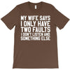 My Wife Says I Only Have Two Faults T-Shirt