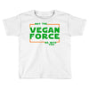 May The Vegan Force Be With You Toddler T-shirt