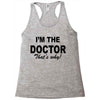i'm the doctor that's why Racerback Tank