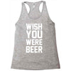 wish you were beer funny Racerback Tank