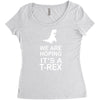 we are hoping it's a trex Women's Triblend Scoop T-shirt