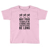 may your tequila be strong and your weekends be long Toddler T-shirt