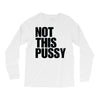 Not This Pussy Long Sleeve Shirts