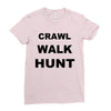 crawl walk hunt Ladies Fitted T-Shirt
