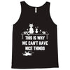 This Is Why We Can't Have Nice Things Tank Top