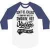 Don't Be Jealous I Know My Wife Is Smokin' Hot but She Can't Help It 3/4 Sleeve Shirt