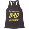 let's go make bad decisions Racerback Tank