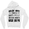 back off i have a crazy uncle and i'm not afraid to user him Zipper Hoodie
