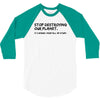 stop destroying our planet it's where i keep all my stuff geek tee shi 3/4 Sleeve Shirt