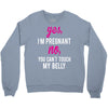 Yes I Am Pregnant No You Can't Touch My Belly Crewneck Sweatshirt