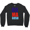 oh ma gosh Crewneck Sweatshirt