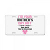 I'm Your Mother's Day Gift Dad Says You're Welcome Baby Girl License Plate
