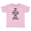 THEY DONT KNOW THAT WE KNOW THEY KNOW WE KNOW Toddler T-shirt