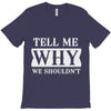tell me why we shouldn't T-Shirt