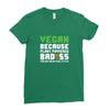 Vegan Because Plant Powered Badass Was Not an Offical Tittle Ladies Fitted T-Shirt