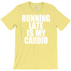 running late is my cardio T-Shirt