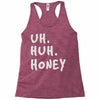 uh huh honey Racerback Tank