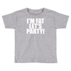 i'm fat lets party funny slogan Toddler T-shirt