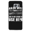 back off i have a crazy husband and i'm not afraid to user him Samsung Galaxy S7
