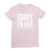sorry i'm late i didn't want to come Ladies Fitted T-Shirt