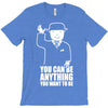you can be anything you want to be T-Shirt