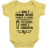 I ONLY DRINK BEER 3 DAYS A WEEK Baby Onesie