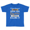 i never dreamed i would be a super cool daddy but here i am killing it Toddler T-shirt